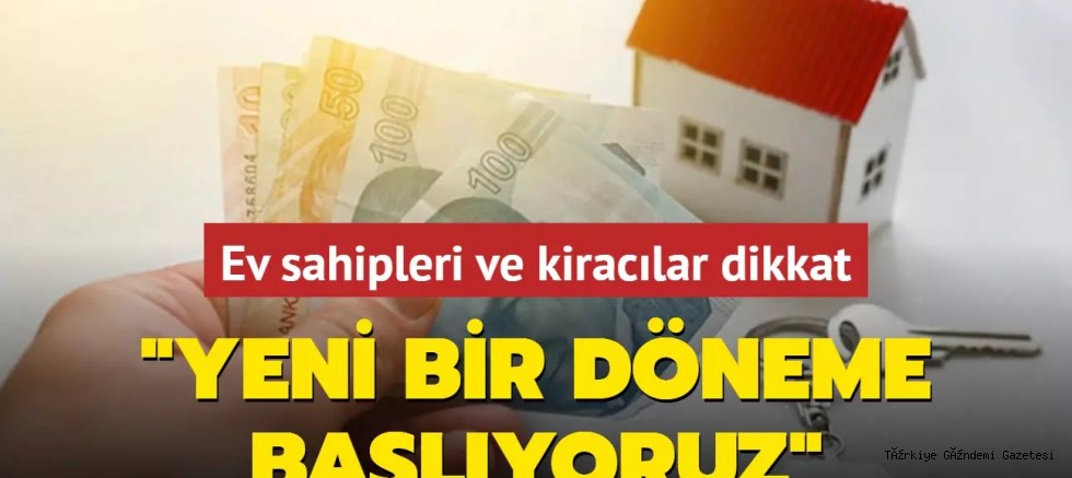 Ev sahipleri ve kiracılar dikkat: Yeni bir döneme başlıyoruz