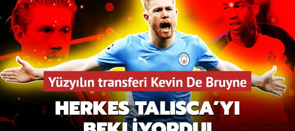 Herkes Talisca'yı bekliyordu! Yüzyılın transferi Kevin De Bruyne: Süper Lig devi işi bitiriyor