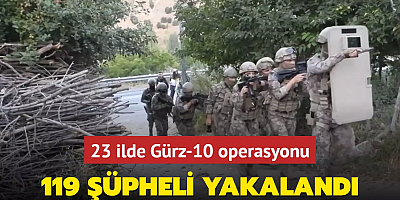 23 ilde Gürz-10 operasyonu: 119 şüpheli yakalandı