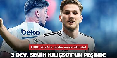 3 dev, Semih Kılıçsoy'un peşinde! EURO 2024'te gözler onun üstünde