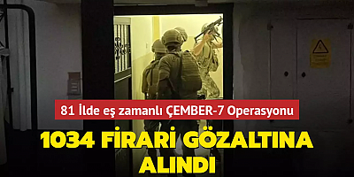 81 İlde eş zamanlı ÇEMBER-7 Operasyonu: 1034 firari gözaltına alındı