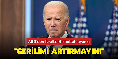 ABD'den İsrail'e Hizbullah uyarısı: Gerilimi artırmayın!