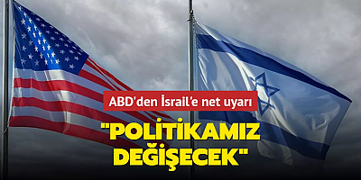 ABD'den İsrail'e net uyarı: Politikamızda değişiklik olacak