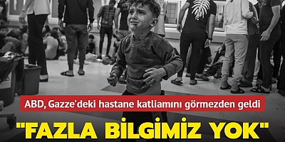 ABD Gazze'deki hastane katliamını görmezden geldi: Fazla bilgimiz yok