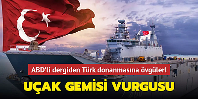 ABD'li dergiden Türk donanmasına övgüler! Uçak Gemisi Süper Gücü Türkiye mi?