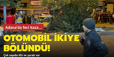 Adana‘da feci kaza! Otomobil ikiye bölündü: Çok sayıda ölü ve yaralı var