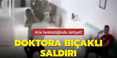 Aile hekimliğinde dehşet! Doktora bıçaklı saldırı