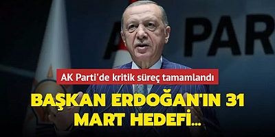 AK Parti'de kritik süreç tamamlandı! Başkan Erdoğan'ın 31 Mart hedefi...