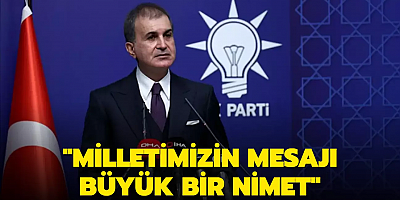 AK Parti Sözcüsü Ömer Çelik: Milletimizin mesajı büyük bir nimet