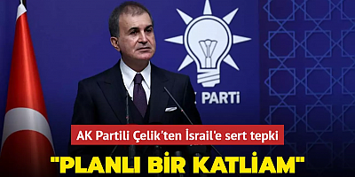 AK Partili Çelik'ten İsrail'e sert tepki... 