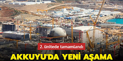 Akkuyu NGS'de yeni aşama! 2. ünitede tamamlandı