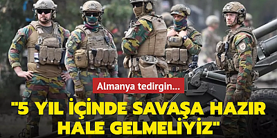 Almanya tedirgin: 5 yıl içinde savaşa hazır hale gelmeliyiz