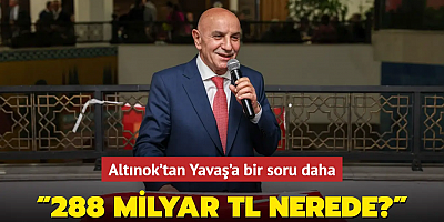 Altınok'tan Yavaş'a bir soru daha : “288 milyar TL nerede?”