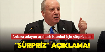 Ankara adayını açıkladı İstanbul için 'sürprizi bekleyin' dedi! Muharrem İnce'den çarpıcı sözler