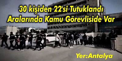 Antalya'da Kamu (Hazine) arazilerini sahte evrakla satan 30 kişiden 22'si tutuklandı...