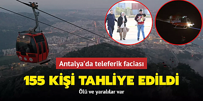 Antalya'da teleferik faciası: Ölü ve yaralılar var! 155 kişi tahliye edildi