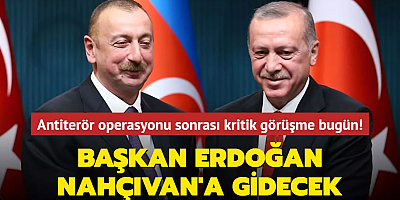 Antiterör operasyonu sonrası kritik görüşme bugün! Başkan Erdoğan, Nahçıvan'a gidecek