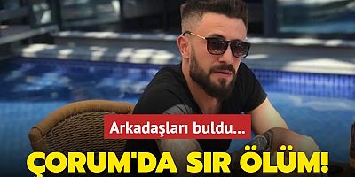 Arkadaşları buldu... Çorum'da sır ölüm!