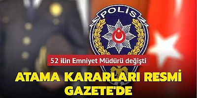 Atama kararları Resmi Gazete'de... 52 ilin Emniyet Müdürü değişti