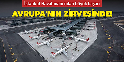 Avrupa'nın zirvesinde! İstanbul Havalimanı'ndan büyük başarı