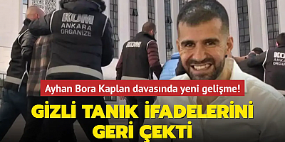 Ayhan Bora Kaplan davasında yeni gelişme! Gizli tanık ifadelerini geri çekti