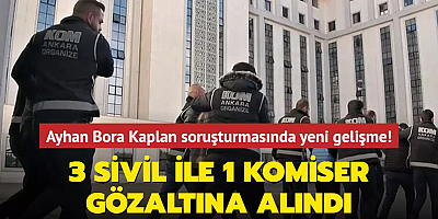 Ayhan Bora Kaplan soruşturması: 3 sivil ile 1 komiser daha gözaltına alındı
