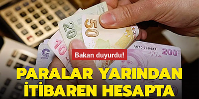 Bakan duyurdu! Paralar yarından itibaren hesapta