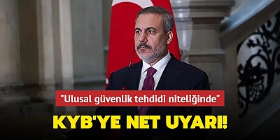 Bakan Fidan'dan KYB'ye net uyarı! 