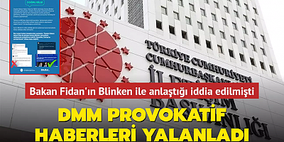 Bakan Fidan'ın Blinken ile anlaştığı iddia edilmişti: DMM provokatif haberleri yalanladı
