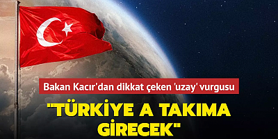 Bakan Kacır'dan dikkat çeken uzay vurgusu: Türkiye uzayda A takımına girecek