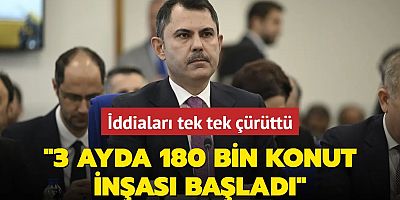 Bakan Kurum 'deprem konutu' iddialarını yalanladı: 3 ayda 180 bin konut inşası başladı