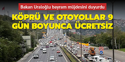 Bakan Uraloğlu bayram müjdesini duyurdu: Köprü ve otoyollar 9 gün boyunca ücretsiz
