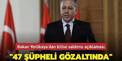 Bakan Yerlikaya'dan kilise saldırısı açıklaması... 