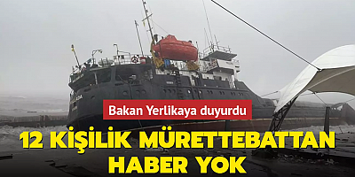 Bakan Yerlikaya duyurdu... 12 kişilik mürettebattan haber yok