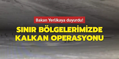 Bakan Yerlikaya duyurdu! Sınır bölgelerimizde Kalkan Operasyonları