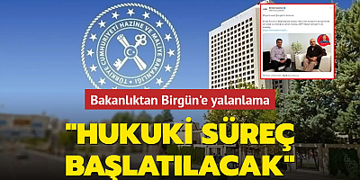 BAKANLIKTAN BİRGÜN'E YALANLAMA: HUKUKİ SÜREÇ BAŞLATILACAK
