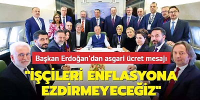 BAŞKAN ERDOĞAN'DAN ASGARİ ÜCRET MESAJI: İŞÇİLERİMİZİ ENFLASYONA EZDİRMEYECEĞİZ