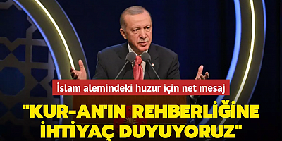 Başkan Erdoğan'dan İslam alemindeki huzur için net mesaj: Kur-an'ın rehberliğine ihtiyaç duyuyoruz