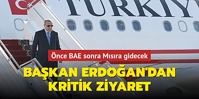 Başkan Erdoğan'dan, kritik ziyaret... Önce BAE sonra Mısıra gidecek