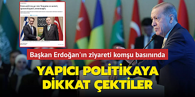 Başkan Erdoğan'ın ziyareti komşu basınında... Yapıcı politikaya dikkat çektiler