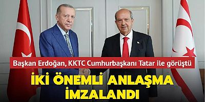 BAŞKAN ERDOĞAN, KKTC CUMHURBAŞKANI TATAR İLE GÖRÜŞTÜ... İKİ ÖNEMLİ ANLAŞMA İMZALANDI