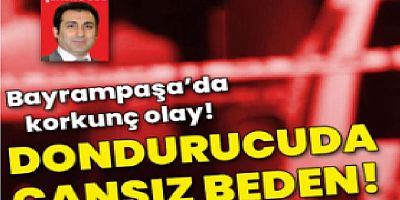 Bayrampaşa'da dehşet! Dondurucuda cansız beden bulundu