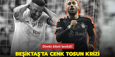 Beşiktaş'ta Cenk Tosun krizi! Direkt bileti kesildi