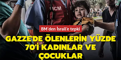  BM'den İsrail'e tepki: Gazze'de ölenlerin yüzde 70'i kadınlar ve çocuklar