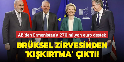 Brüksel zirvesinden 'kışkırtma' çıktı! AB'den Ermenistan'a 270 milyon euro destek