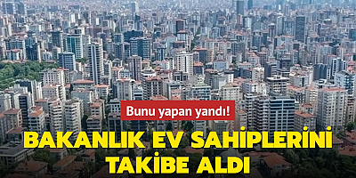 Bunu yapan yandı! Bakanlık ev sahiplerini takibe aldı