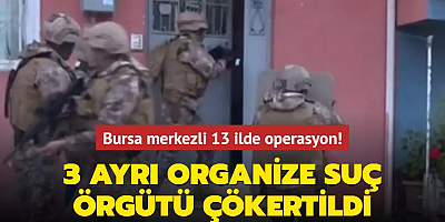 Bursa merkezli 13 ilde operasyon: 112 şüpheli yakalandı
