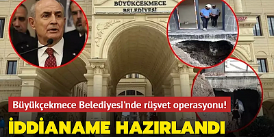 Büyükçekmece Belediyesi'nde rüşvet operasyonu! İddianame hazırlandı