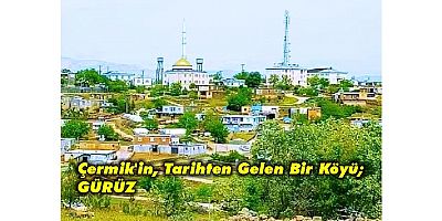Çermik’in, Tarihten Gelen Bir Köyü; GÜRÜZ