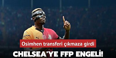 Chelsea'ye FFP engeli! Osimhen transferi çıkmaza girdi